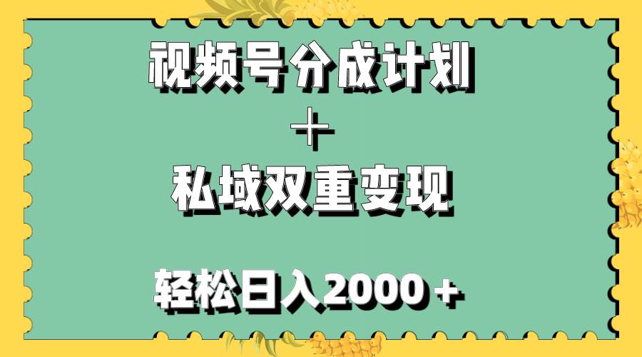 视频号分成计划＋私域双重变现，轻松日入1000＋，无任何门槛，小白轻松上手-温馨分享网