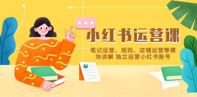 小红书·运营课，笔记运营、规则、店铺运营等模块讲解 独立运营小红书账号-温馨分享网