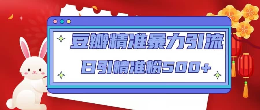 豆瓣精准暴力引流，日引精准粉500+【12视频课】-温馨分享网