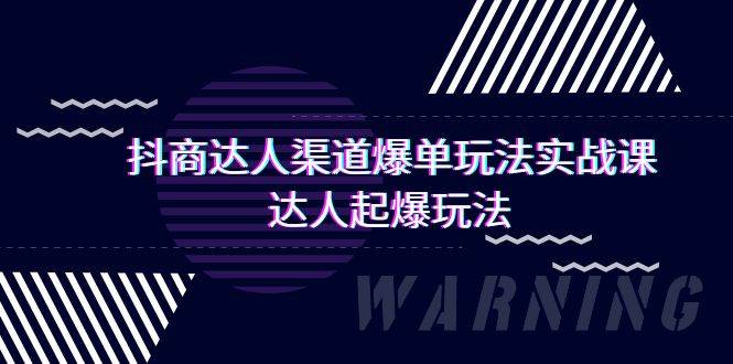 抖商达人-渠道爆单玩法实操课，达人起爆玩法（29节课）-温馨分享网