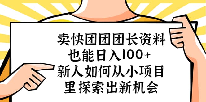 卖快团团团长资料也能日入100+ 新人如何从小项目里探索出新机会-温馨分享网