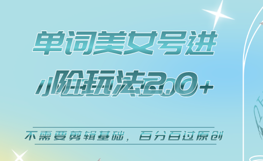 美女单词号进阶玩法2.0，小白日收益500+，不需要剪辑基础，百分百过原创-温馨分享网