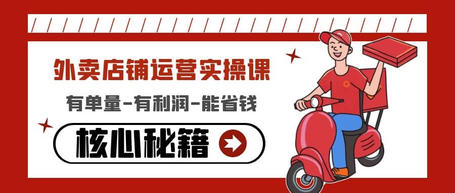 外卖店铺运营实操课：有单量-有利润-能省钱，核心秘籍无保留分享-温馨分享网