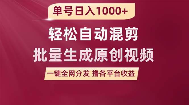 单号日入1000+ 用一款软件轻松自动混剪批量生成原创视频 一键全网分发（…-温馨分享网