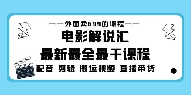 外面卖699的电影解说汇最新最全最干课程：电影配音 剪辑 搬运视频 直播带货-温馨分享网