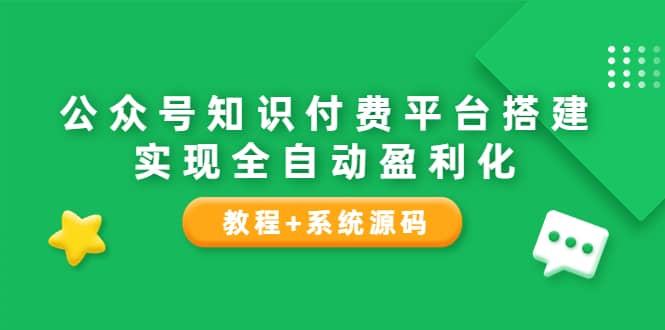 公众号知识付费平台搭建，实现全自动化盈利（教程+系统源码）-温馨分享网