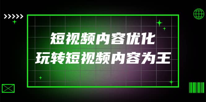 某收费培训：短视频内容优化，玩转短视频内容为王（12节课）-温馨分享网
