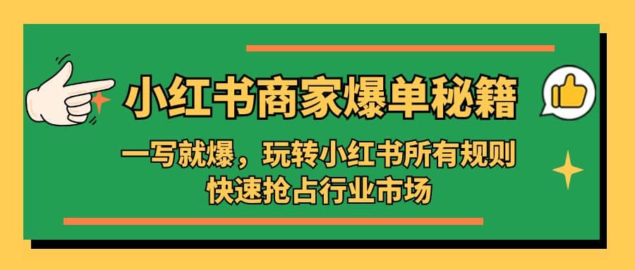 小红书·商家爆单秘籍：一写就爆，玩转小红书所有规则，快速抢占行业市场-温馨分享网