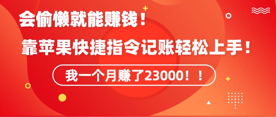 《会偷懒就能赚钱！靠苹果快捷指令自动记账轻松上手，一个月变现23000！》-温馨分享网