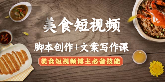 美食短视频创作+文案写作课：美食短视频博主必备技能-温馨分享网