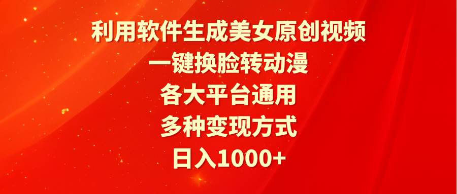 利用软件生成美女原创视频，一键换脸转动漫，各大平台通用，多种变现方式-温馨分享网