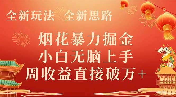 全新玩法，全新思路，烟花暴力掘金，小白无脑上手，周收益破w+-温馨分享网
