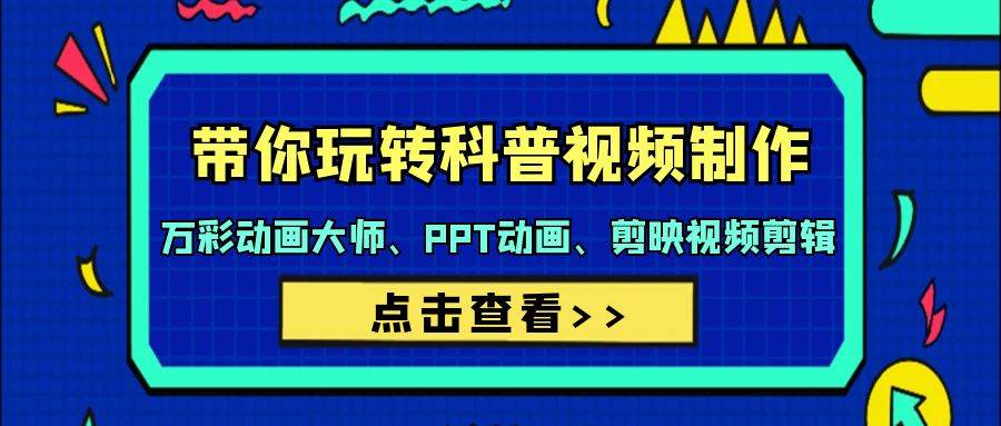 带你玩转科普视频 制作：万彩动画大师、PPT动画、剪映视频剪辑（44节课）-温馨分享网