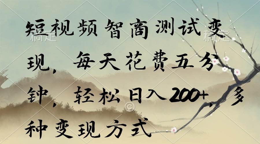 短视频智商测试变现，每天花费五分钟，轻松日入200+，多种变现方式-温馨分享网