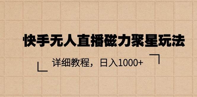 快手无人直播磁力聚星玩法，详细教程，日入1000+-温馨分享网