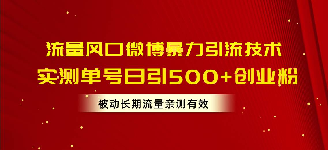 流量风口微博暴力引流技术，单号日引500+创业粉，被动长期流量-温馨分享网