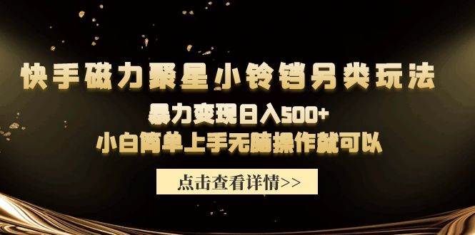 快手磁力聚星小铃铛另类玩法，暴力变现日入500+小白简单上手无脑操作就可以-温馨分享网