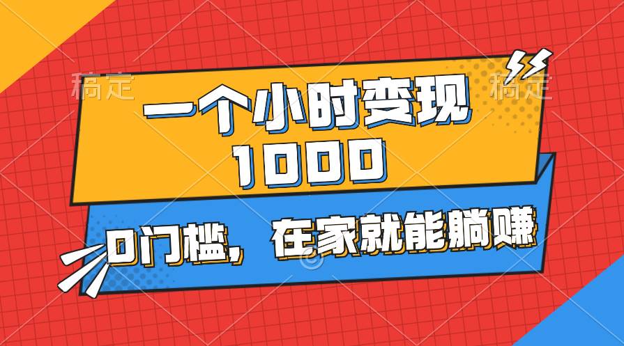 一个小时就能变现1000+，0门槛，在家一部手机就能躺赚-温馨分享网