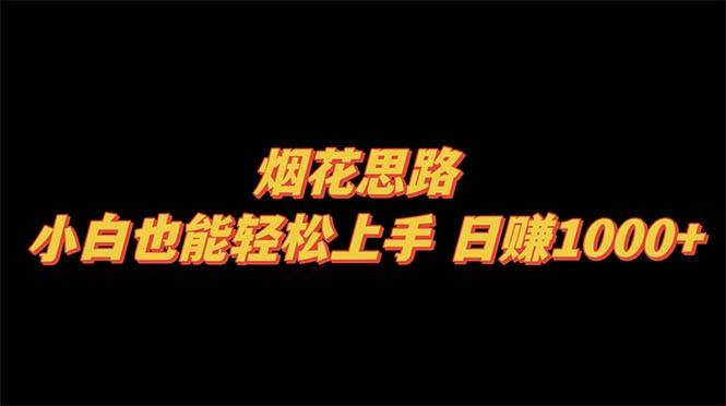 烟花思路，小白也能轻松上手，日赚1000+-温馨分享网