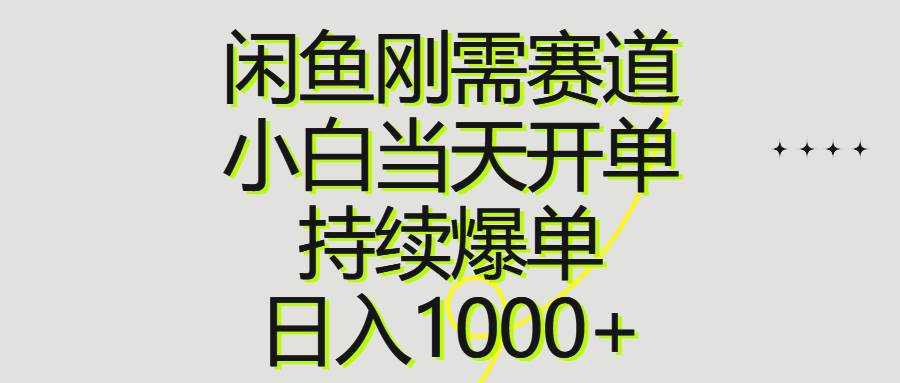 闲鱼刚需赛道，小白当天开单，持续爆单，日入1000+-温馨分享网