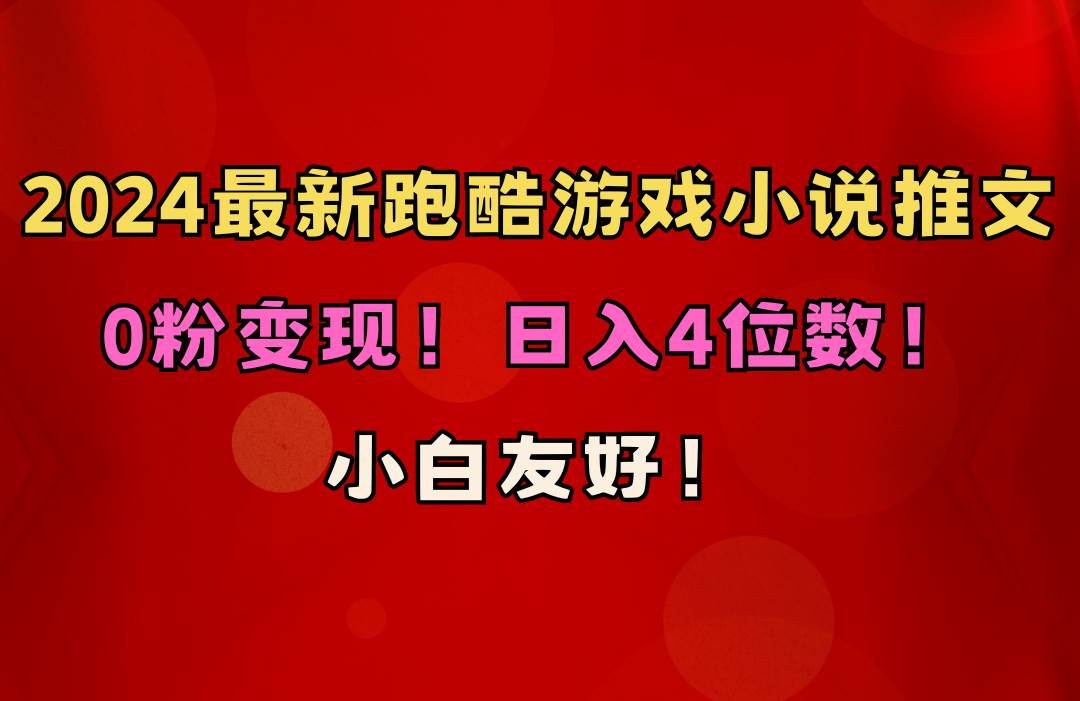 小白友好！0粉变现！日入4位数！跑酷游戏小说推文项目（附千G素材）-温馨分享网