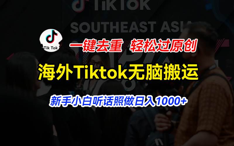海外Tiktok短视频无脑搬运，一键去重轻松过原创，新手小白听话照做日入…-温馨分享网