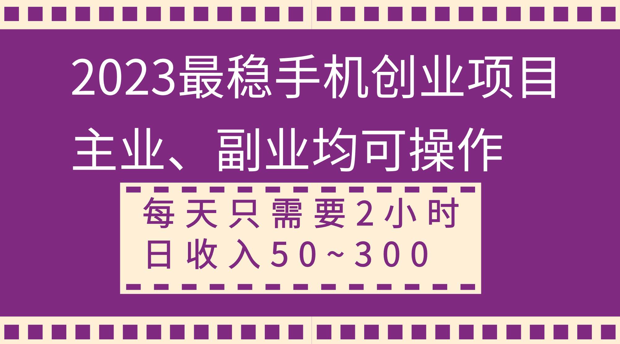 2023最稳手机创业项目，主业、副业均可操作，每天只需2小时，日收入50~300+-温馨分享网