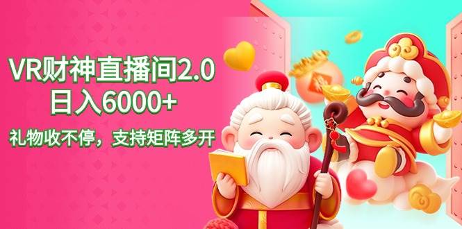 2024最新抖音VR财神直播间2.0日入6000+，礼物收不停，支持矩阵多开，新…-温馨分享网