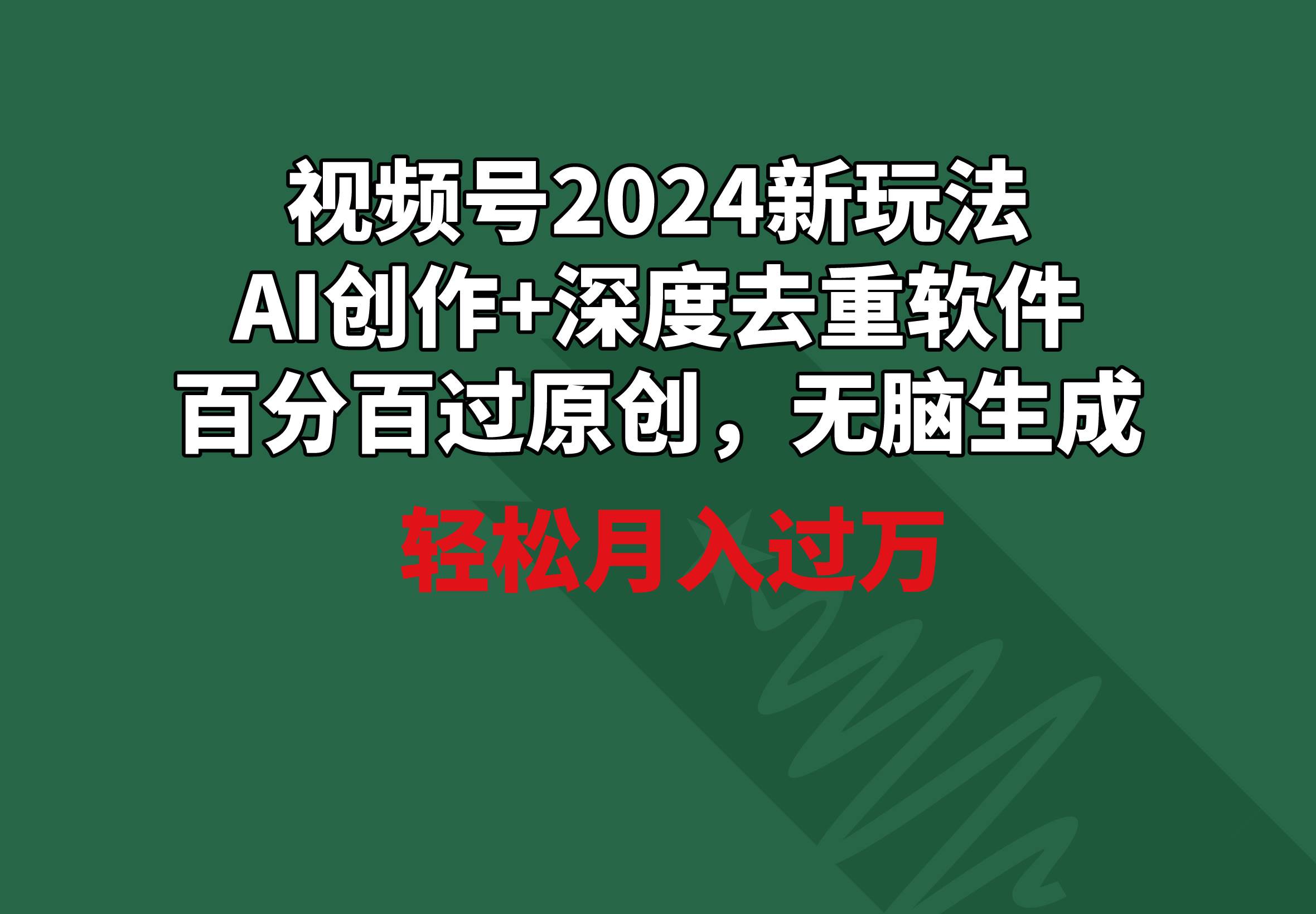 视频号2024新玩法，AI创作+深度去重软件 百分百过原创，无脑生成，月入过万-温馨分享网
