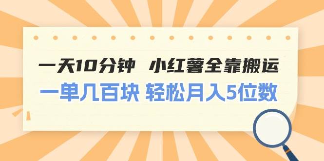 一天10分钟 小红薯全靠搬运  一单几百块 轻松月入5位数-温馨分享网
