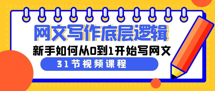 网文写作底层逻辑，新手如何从0到1开始写网文（31节课）-温馨分享网