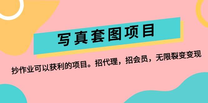 写真套图项目：抄作业可以获利的项目。招代理，招会员，无限裂变变现-温馨分享网