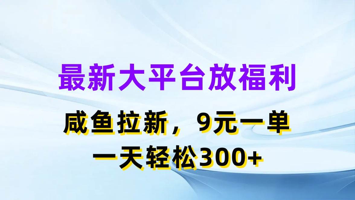 最新蓝海项目，闲鱼平台放福利，拉新一单9元，轻轻松松日入300+-温馨分享网