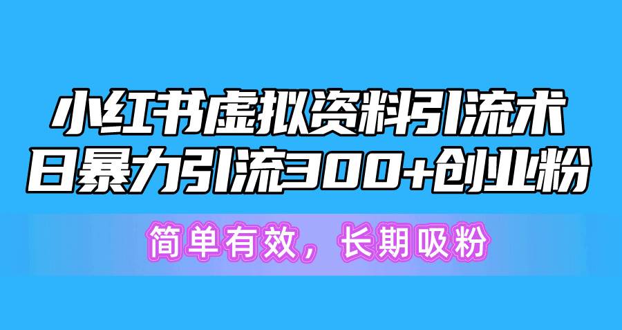 小红书虚拟资料引流术，日暴力引流300+创业粉，简单有效，长期吸粉-温馨分享网