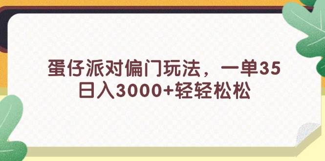 蛋仔派对偏门玩法，一单35，日入3000+轻轻松松-温馨分享网