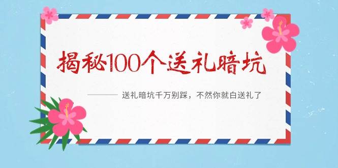 《揭秘100个送礼暗坑》——送礼暗坑千万别踩，不然你就白送礼了-温馨分享网