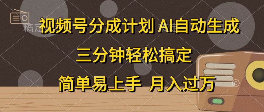 视频号分成计划，AI自动生成，条条爆流，三分钟轻松搞定，简单易上手，…-温馨分享网
