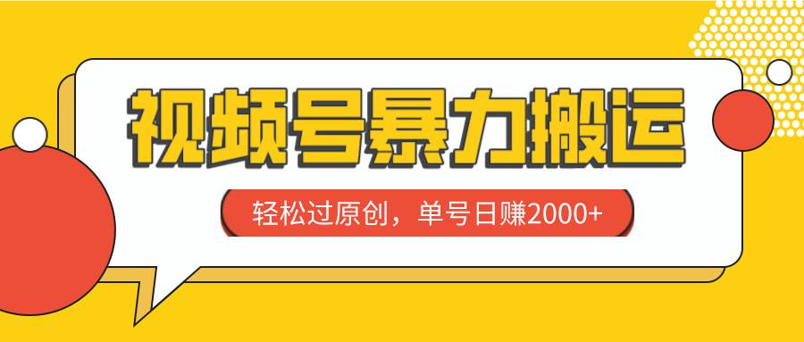 视频号暴力搬运，轻松过原创，单号日赚2000+-温馨分享网
