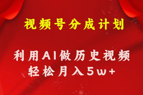 视频号创作分成计划  利用AI做历史知识科普视频 月收益轻松50000+-温馨分享网