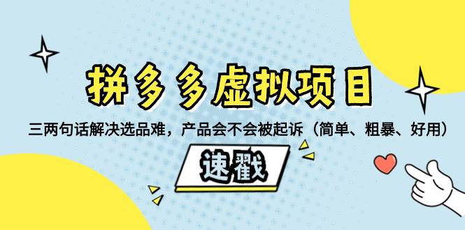 拼多多虚拟项目：三两句话解决选品难，一个方法判断产品容不容易被投诉，产品会不会被起诉（简单、粗暴、好用）-温馨分享网
