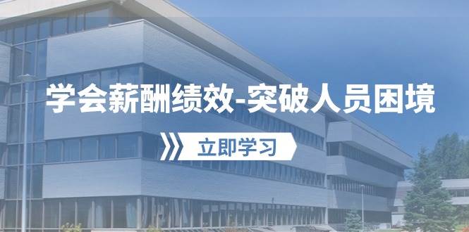 学会薪酬绩效-突破人员困境：建立自己的【薪酬+绩效】体系，企业与员工…-温馨分享网