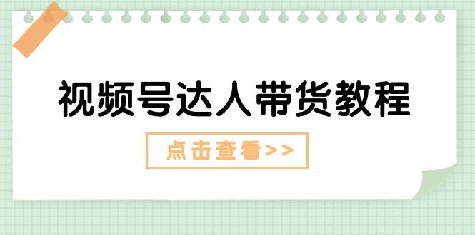 视频号达人带货教程：达人剧情打法+达人带货广告-温馨分享网