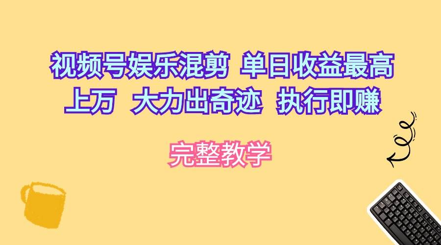 视频号娱乐混剪  单日收益最高上万   大力出奇迹   执行即赚-温馨分享网