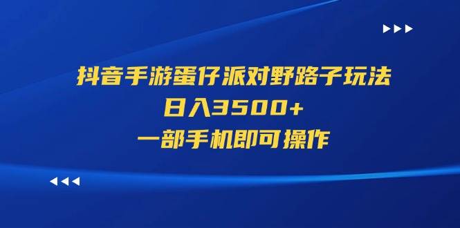 抖音手游蛋仔派对野路子玩法，日入3500+，一部手机即可操作-温馨分享网