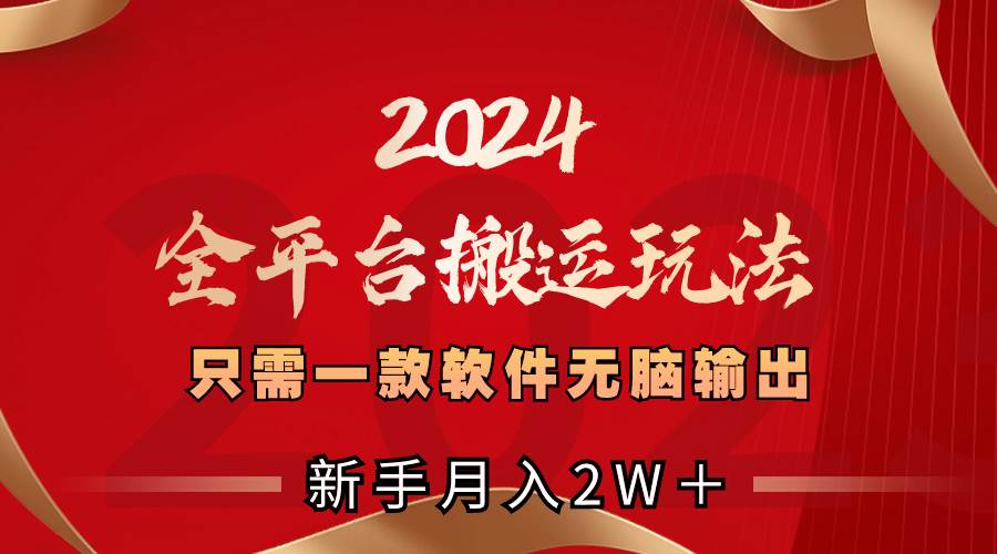 2024全平台搬运玩法，只需一款软件，无脑输出，新手也能月入2W＋-温馨分享网