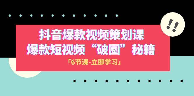 2023抖音爆款视频-策划课，爆款短视频“破 圈”秘籍（6节课）-温馨分享网