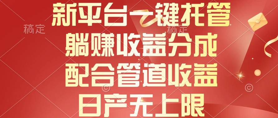 新平台一键托管，躺赚收益分成，配合管道收益，日产无上限-温馨分享网