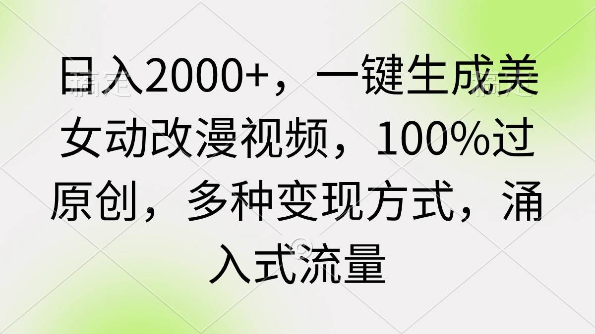 日入2000+，一键生成美女动改漫视频，100%过原创，多种变现方式 涌入式流量-温馨分享网