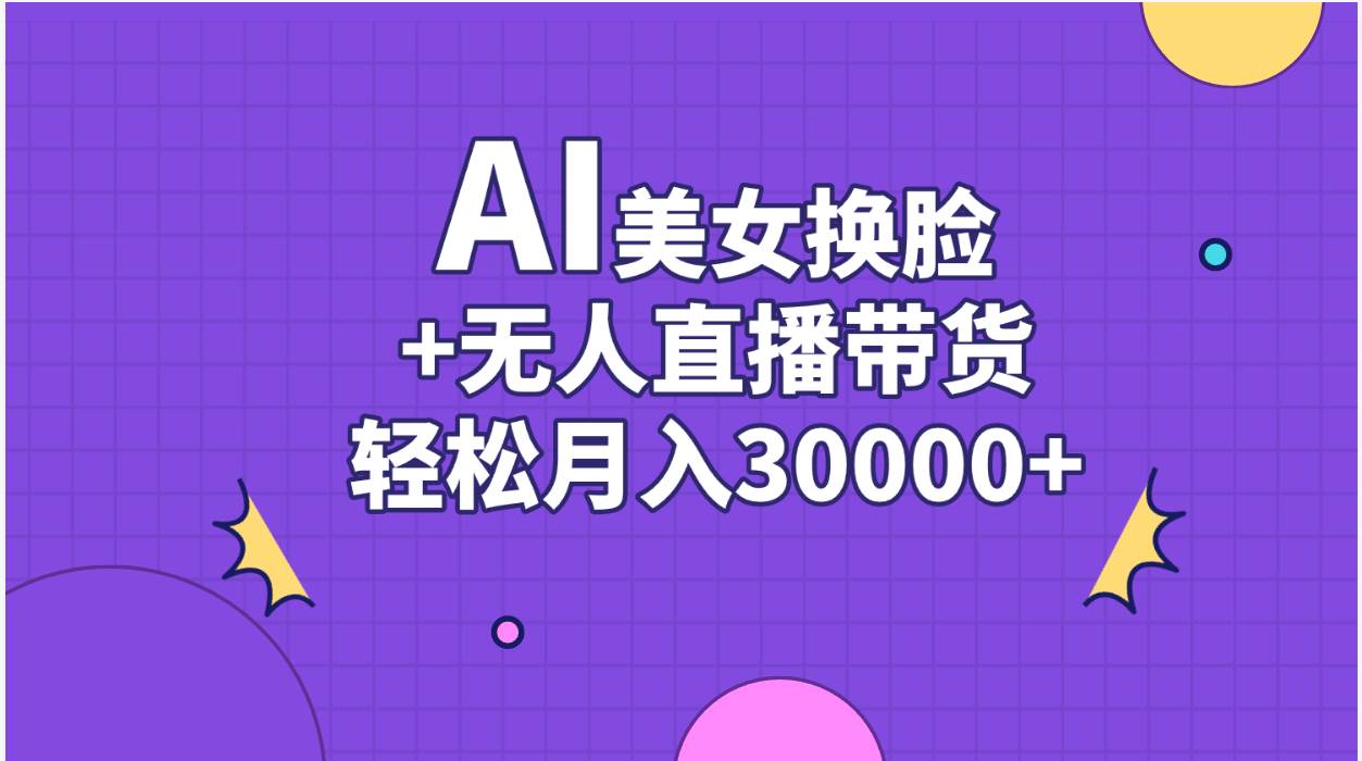 AI美女换脸视频结合无人直播带货，随便月入30000+-温馨分享网