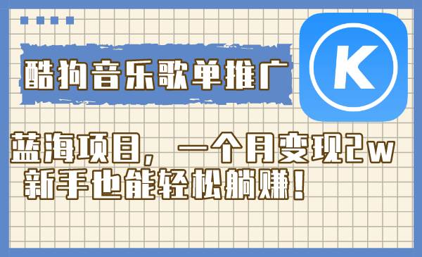 酷狗音乐歌单推广蓝海项目，一个月变现2w，新手也能轻松躺赚！-温馨分享网